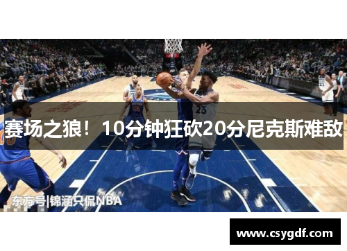 赛场之狼！10分钟狂砍20分尼克斯难敌